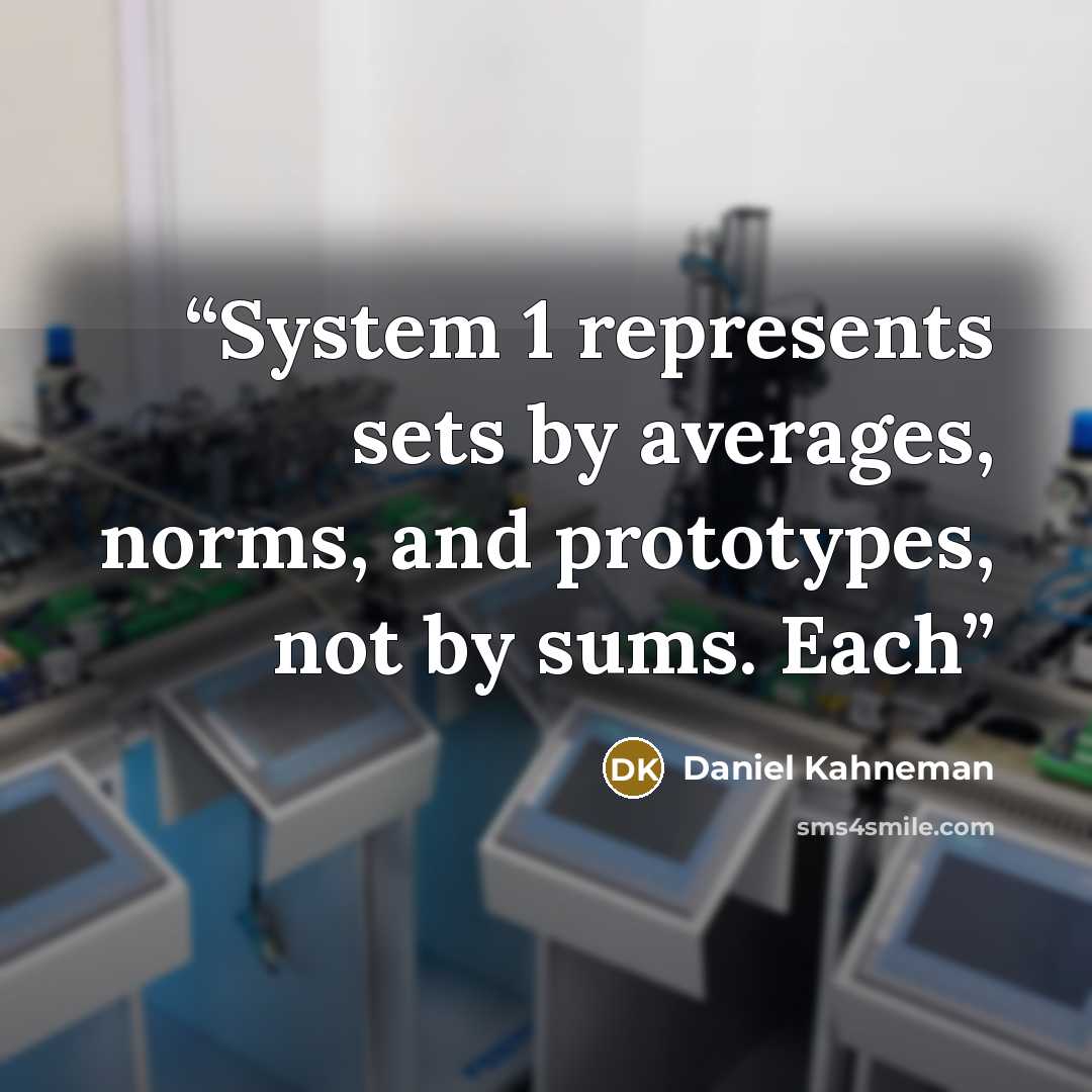 “System 1 represents sets by averages, norms, and prototypes, not by sums. Each” quote by Daniel Kahneman