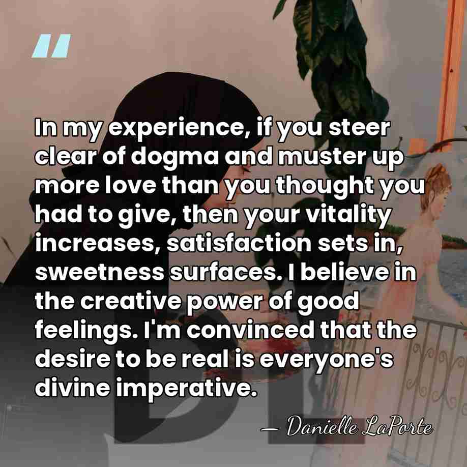 In my experience, if you steer clear of dogma and muster up&hellip; - Danielle LaPorte