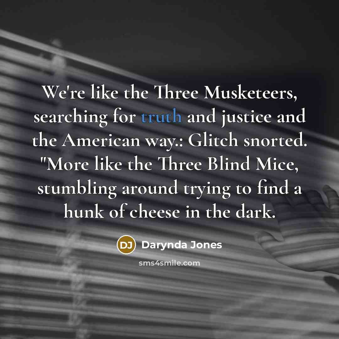“We're like the Three Musketeers, searching for truth and justice…” quote by Darynda Jones