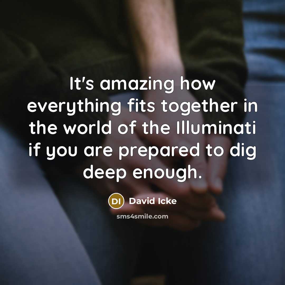 “It's amazing how everything fits together in the world of the Illuminati if you are prepared to dig deep enough.” quote by David Icke