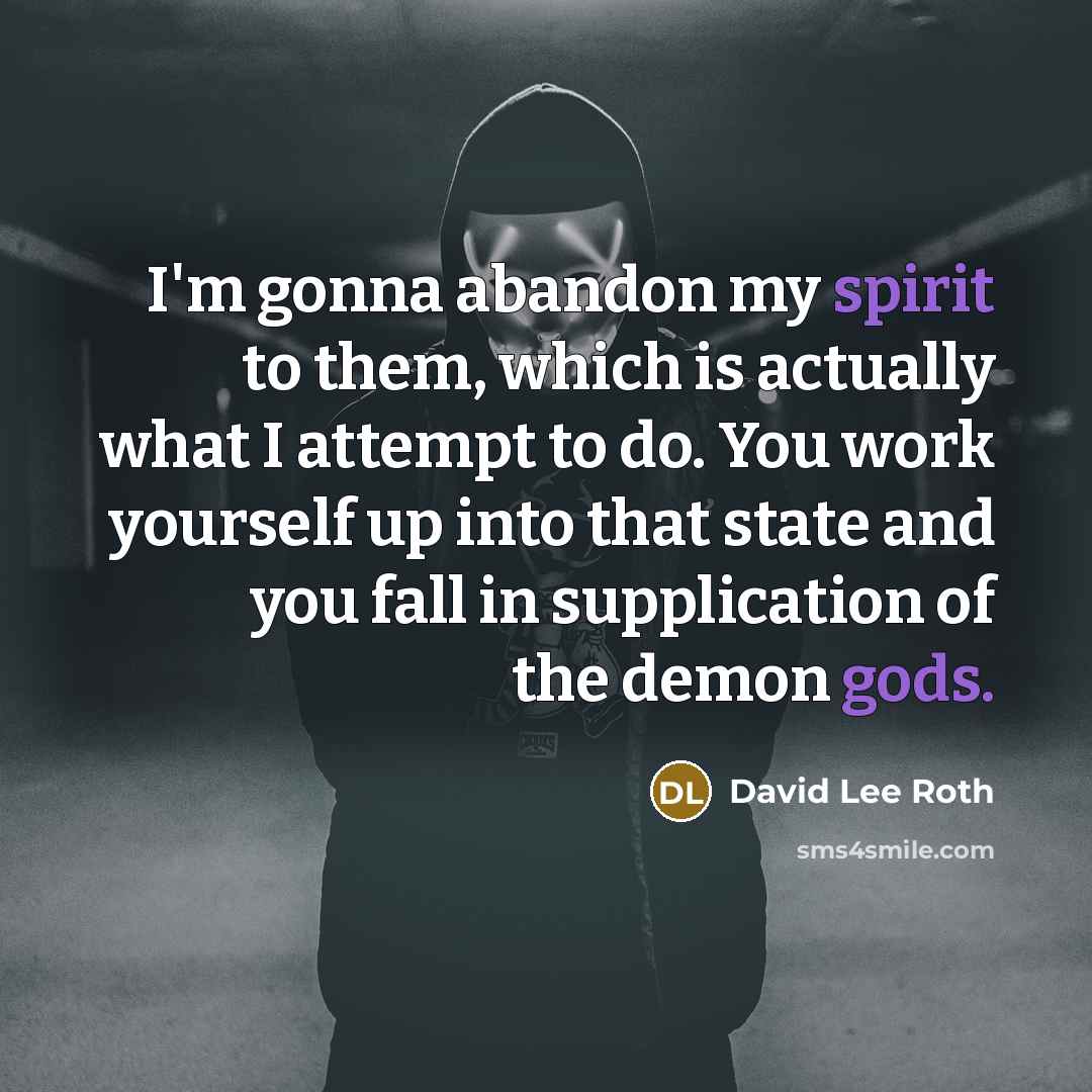 “I'm gonna abandon my spirit to them, which is actually…” quote by David Lee Roth