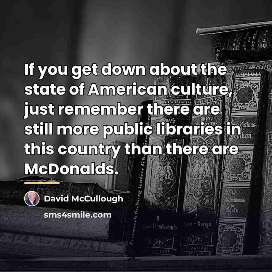 “If you get down about the state of American culture,…” quote by David McCullough