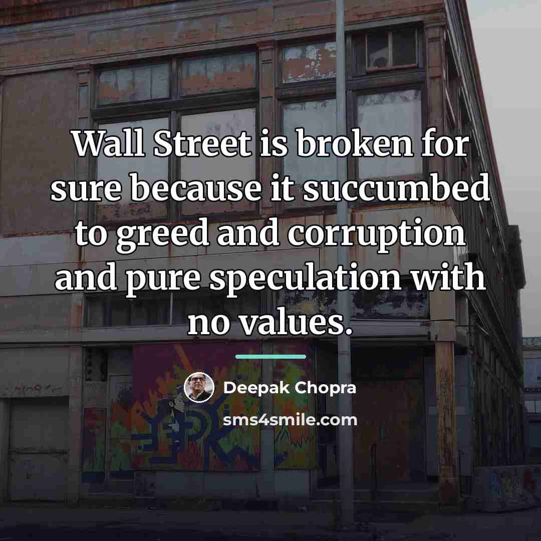 “Wall Street is broken for sure because it succumbed to…” quote by Deepak Chopra