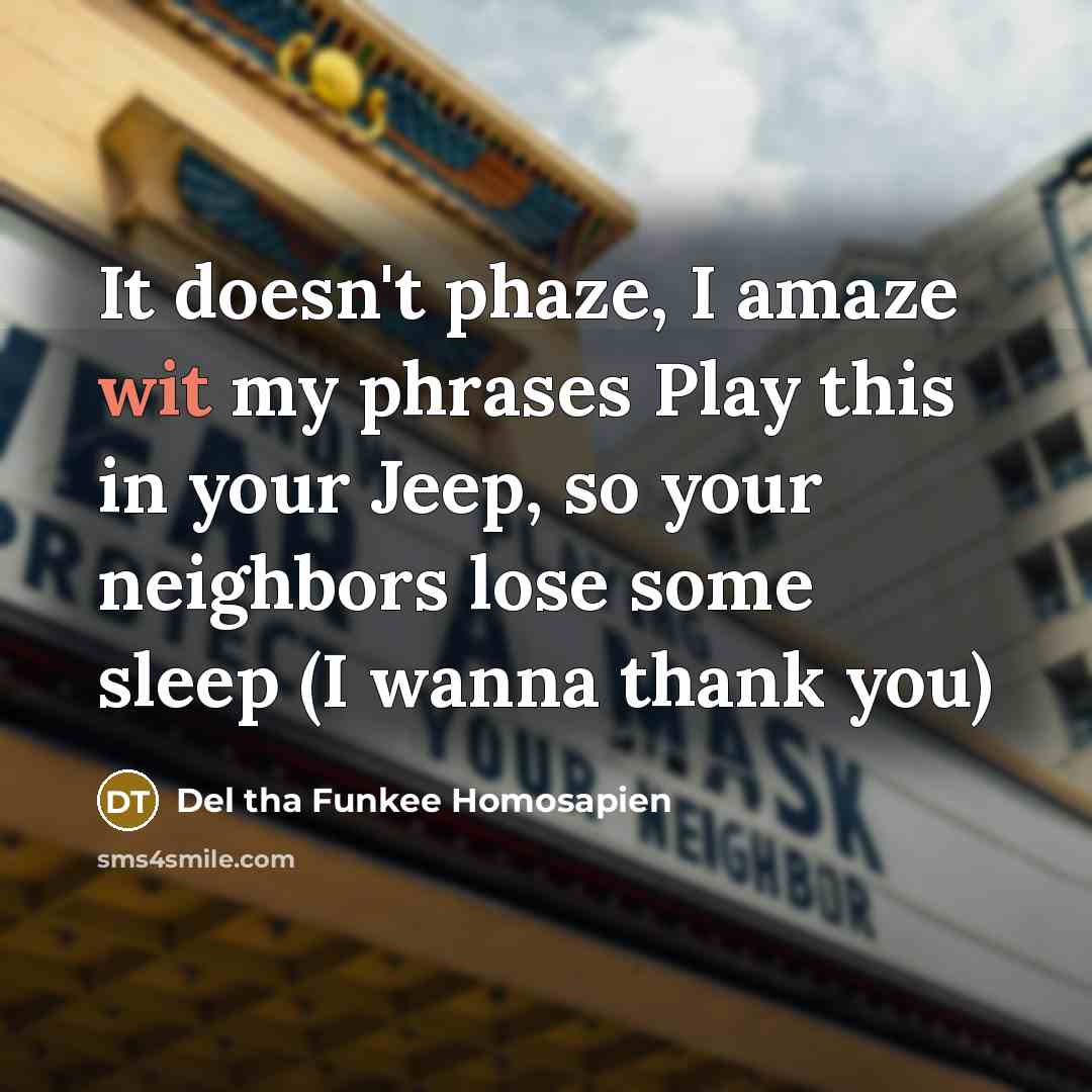 “It doesn't phaze, I amaze wit my phrases Play this…” quote by Del tha Funkee Homosapien