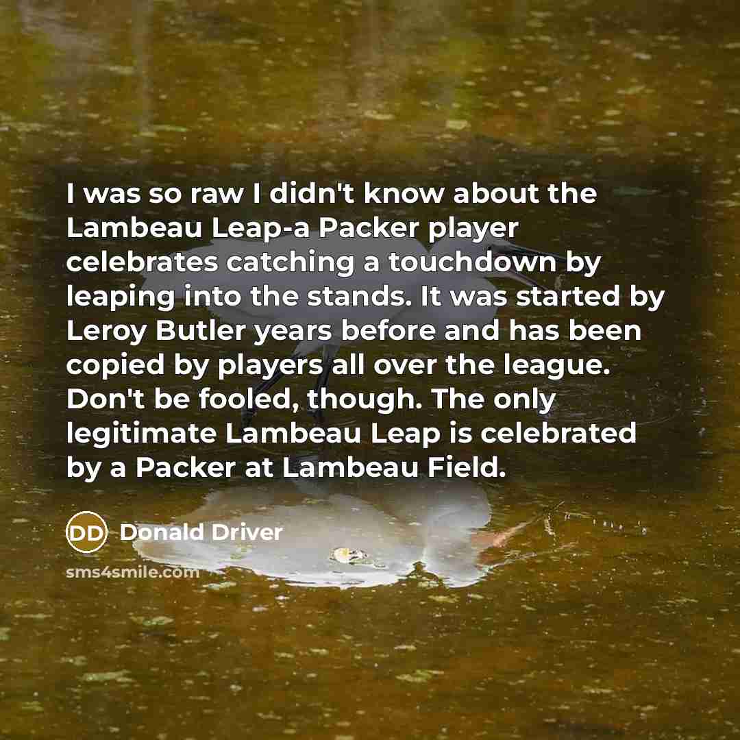 “I was so raw I didn't know about the Lambeau…” quote by Donald Driver