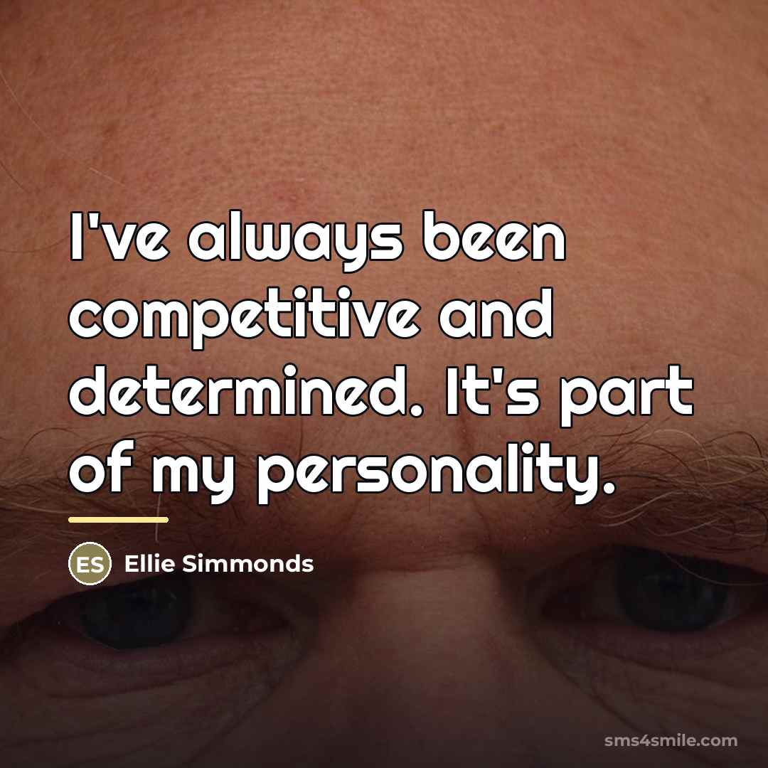 “I've always been competitive and determined. It's part of my…” quote by Ellie Simmonds