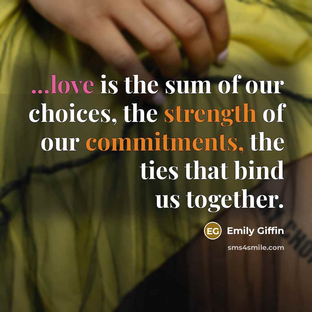 “...love is the sum of our choices, the strength of…” quote by Emily Giffin