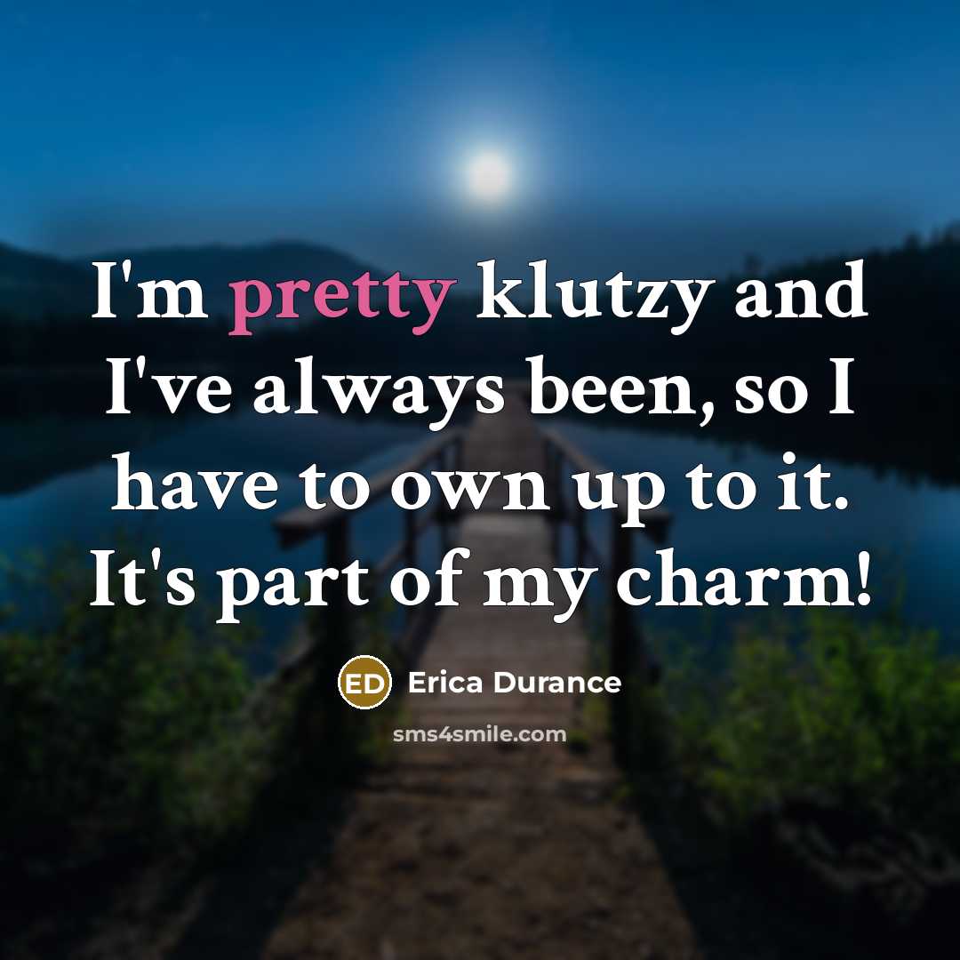 “I'm pretty klutzy and I've always been, so I have…” quote by Erica Durance