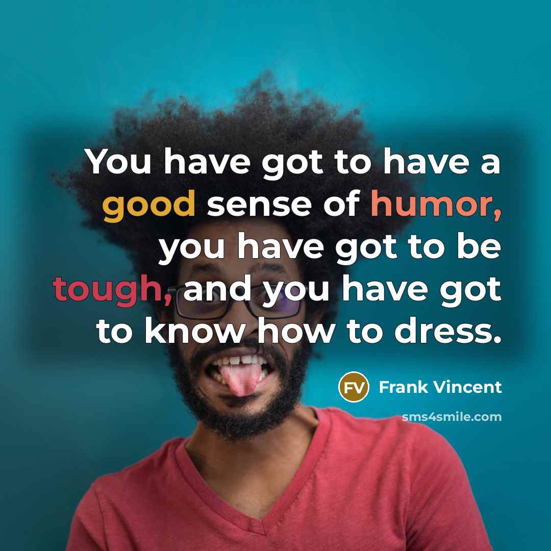 “You have got to have a good sense of humor,…” quote by Frank Vincent