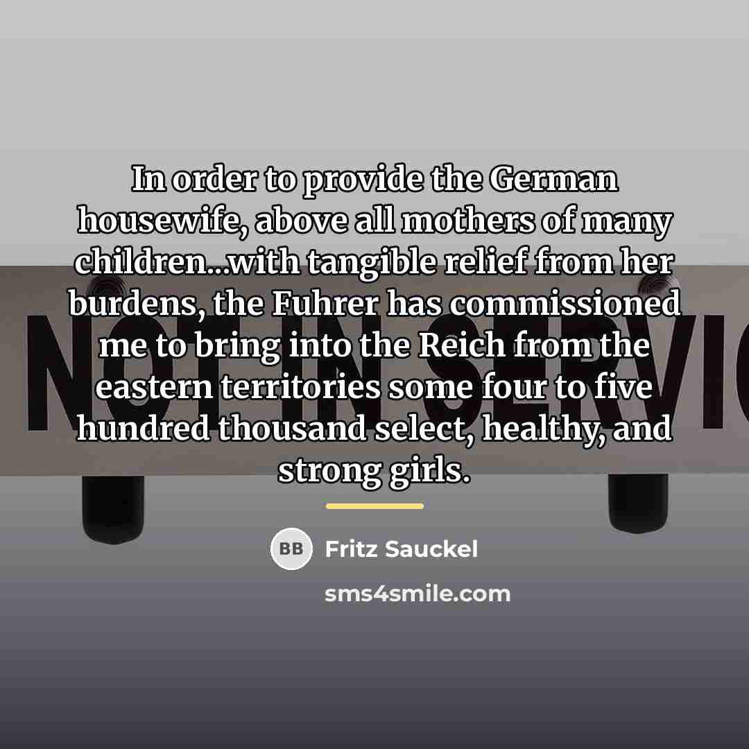 “In order to provide the German housewife, above all mothers…” quote by Fritz Sauckel