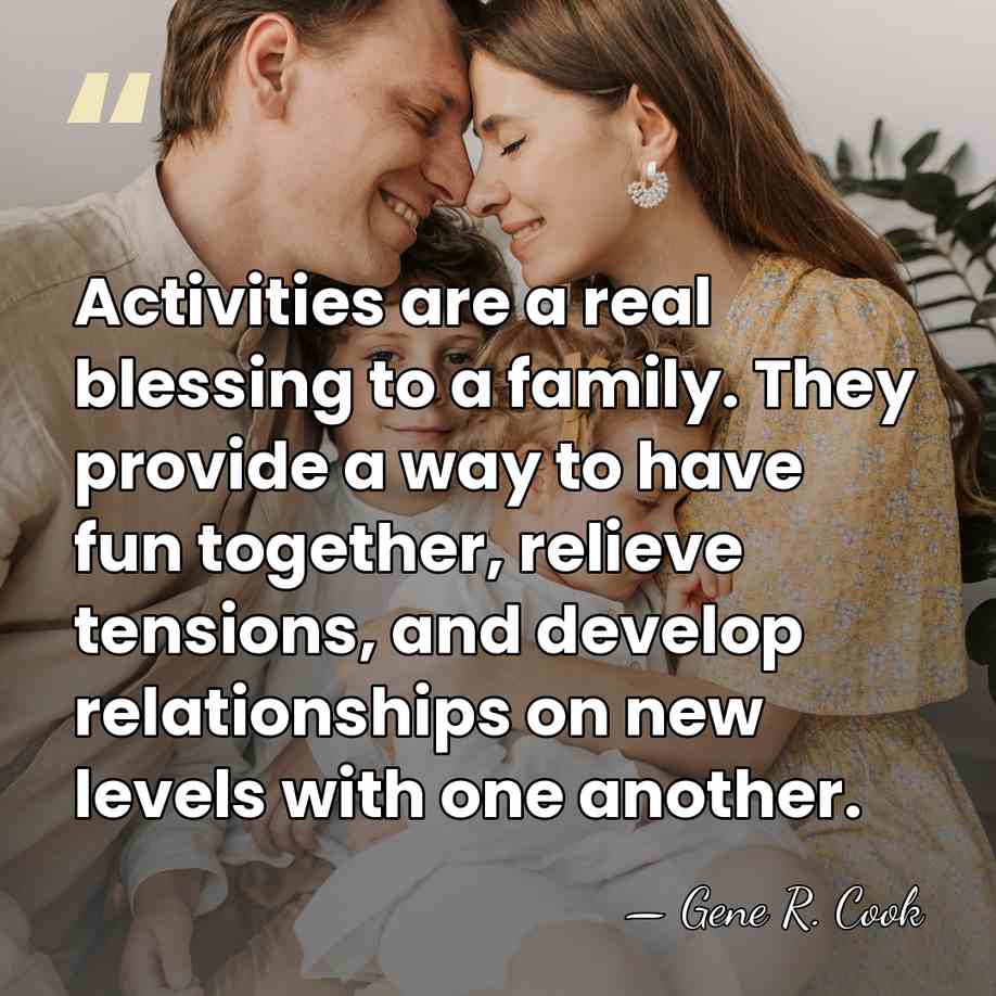 Activities are a real blessing to a family. They provide a way&hellip; - Gene R. Cook