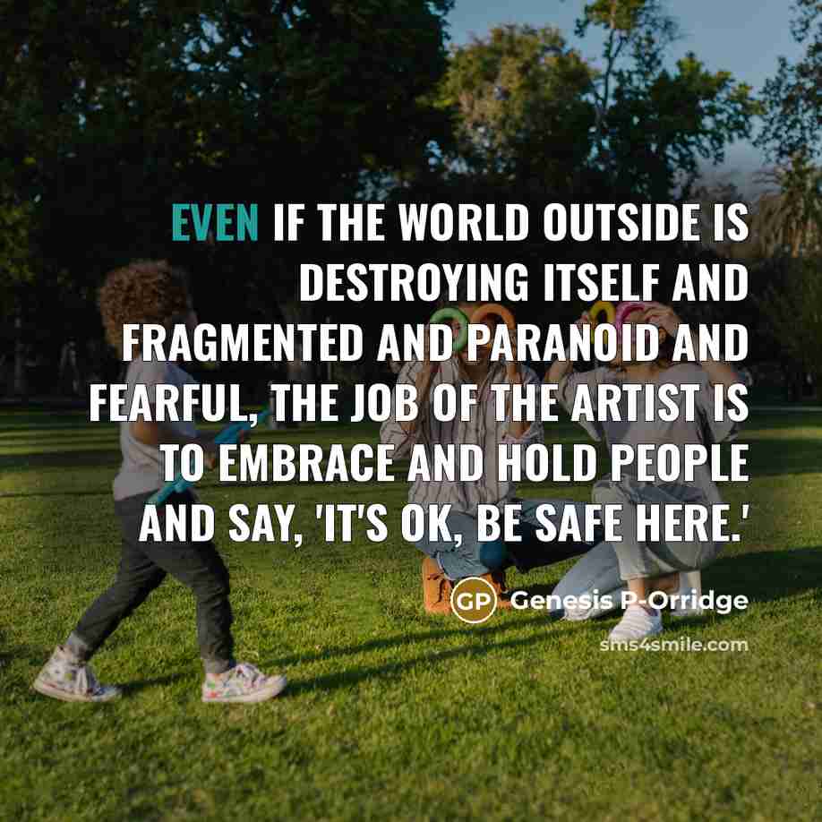 “Even if the world outside is destroying itself and fragmented…” quote by Genesis P-Orridge