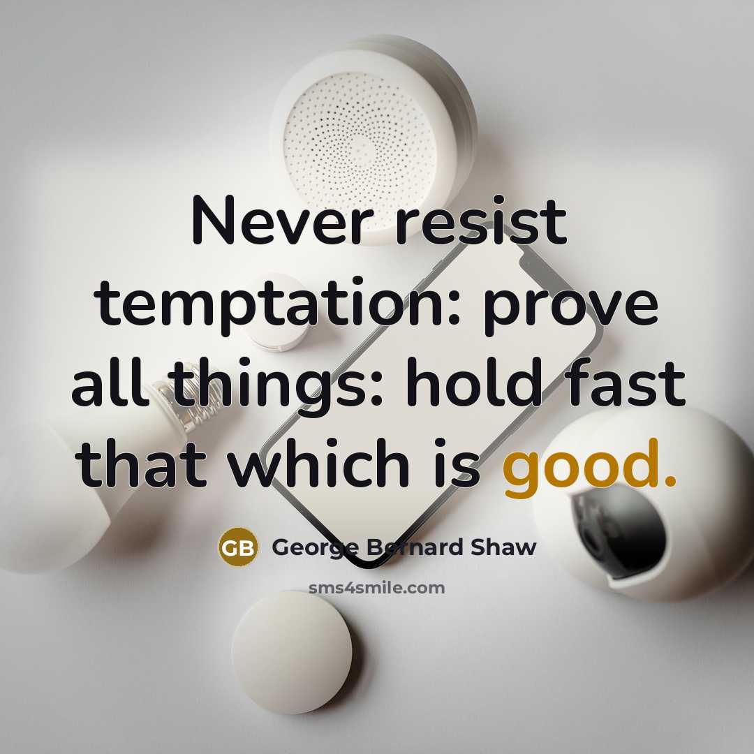 “Never resist temptation: prove all things: hold fast that which…” quote by George Bernard Shaw