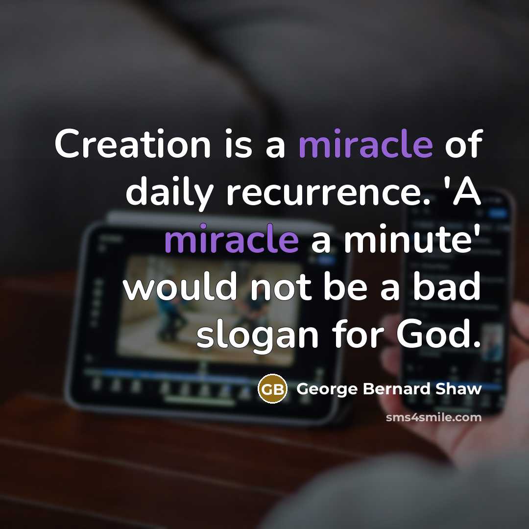 “Creation is a miracle of daily recurrence. 'A miracle a…” quote by George Bernard Shaw