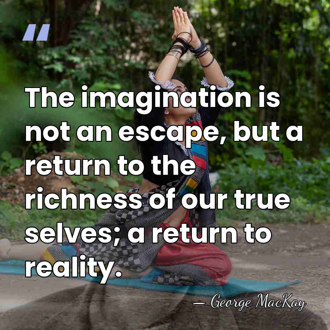 The imagination is not an escape, but a return to the richness&hellip; - George MacKay