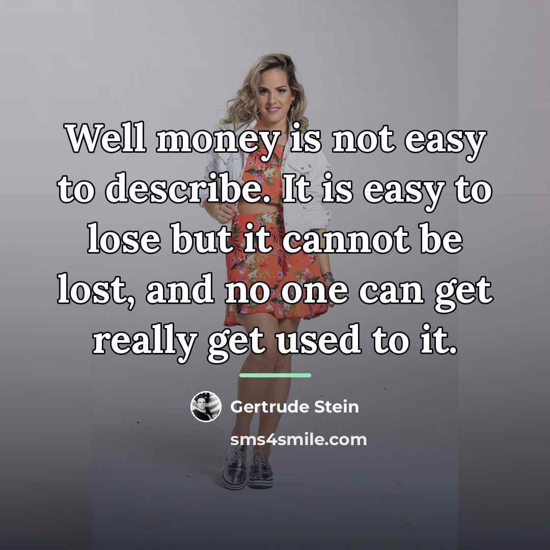 “Well money is not easy to describe. It is easy…” quote by Gertrude Stein