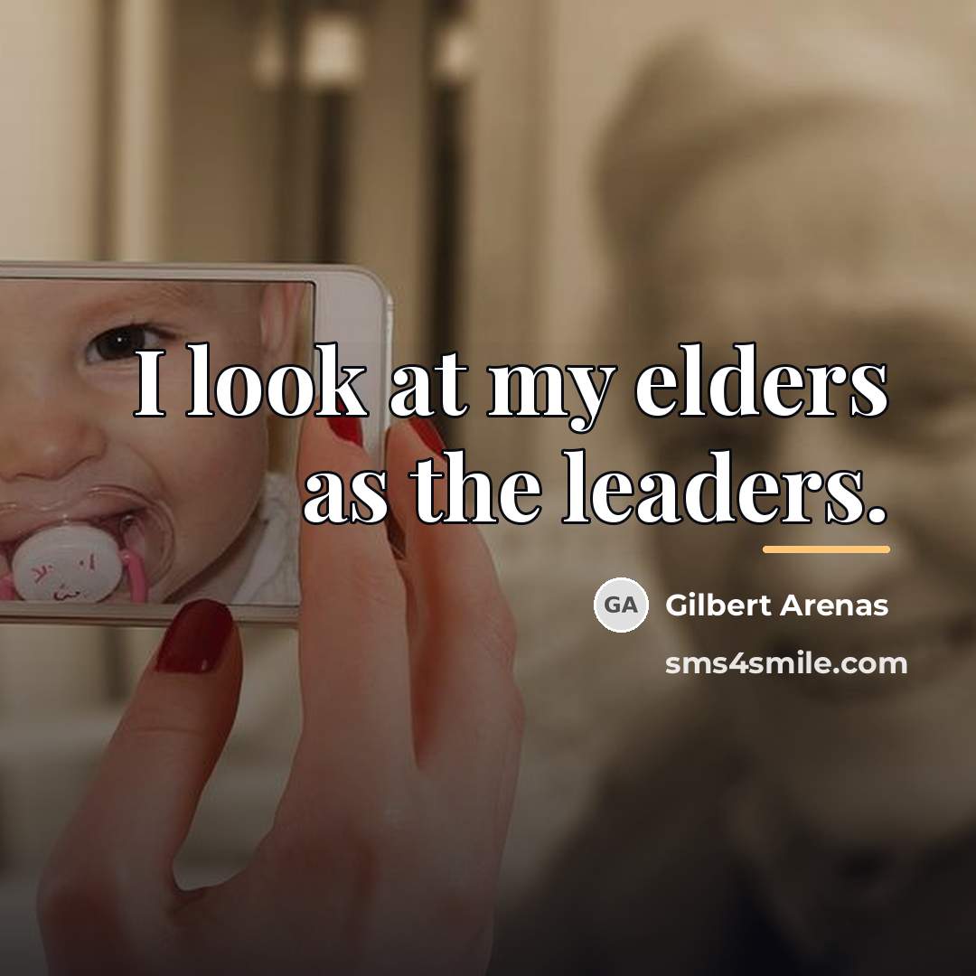 “I look at my elders as the leaders.…” quote by Gilbert Arenas