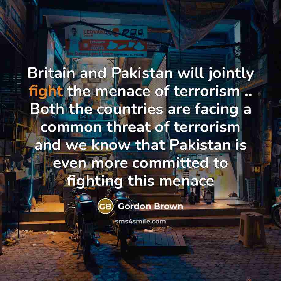 “Britain and Pakistan will jointly fight the menace of terrorism…” quote by Gordon Brown