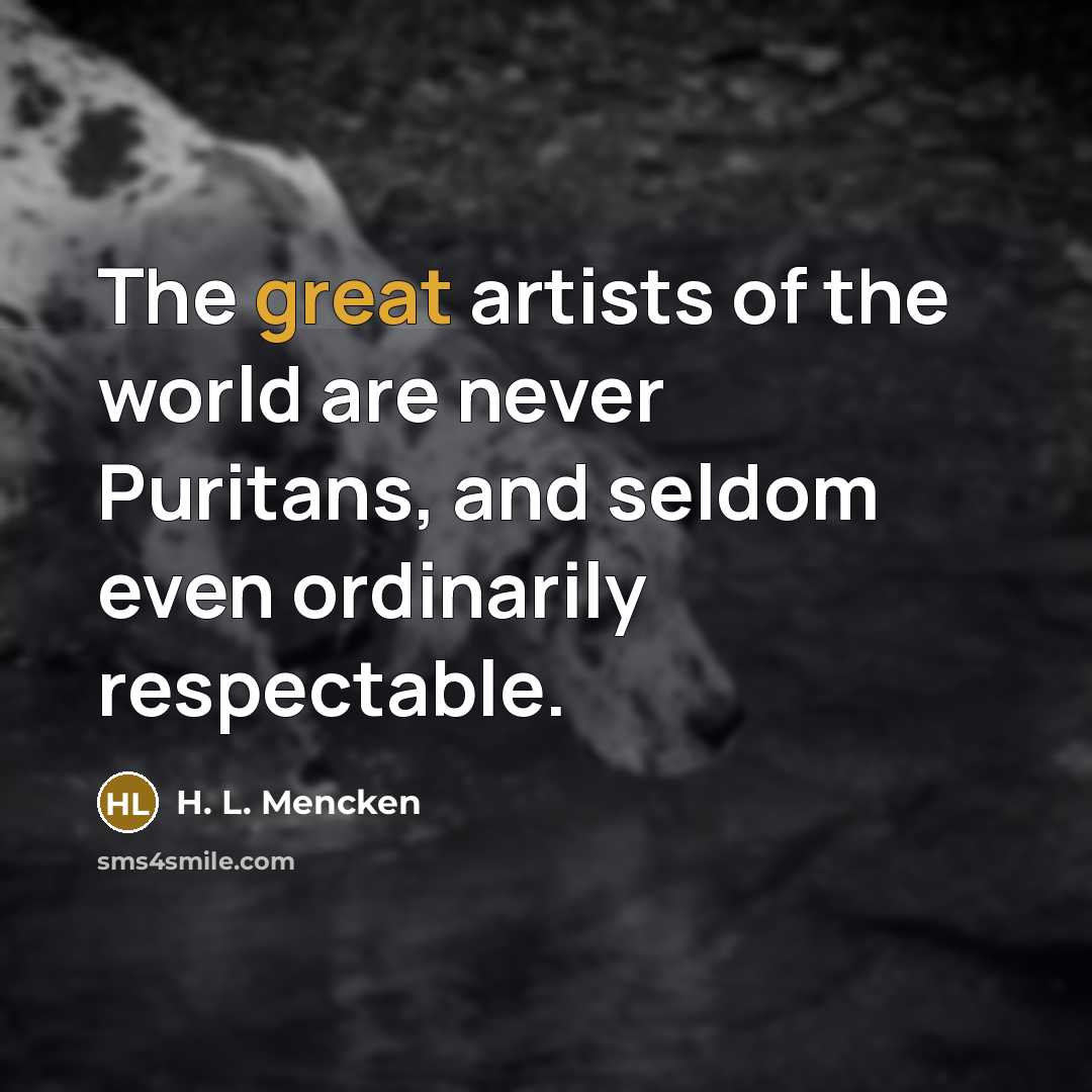 “The great artists of the world are never Puritans, and…” quote by H. L. Mencken