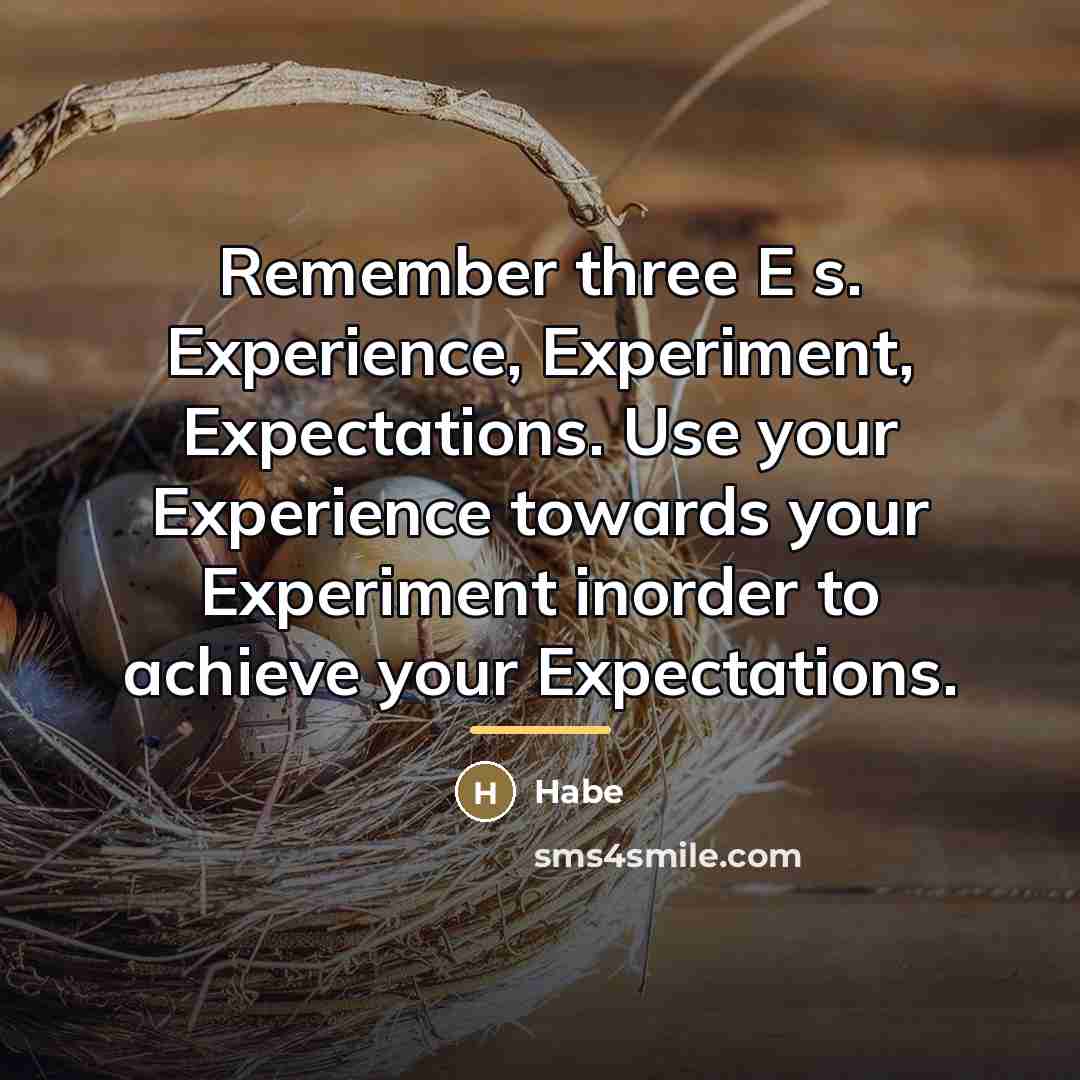 “Remember three E s. Experience, Experiment, Expectations. Use your Experience…” quote by Habe