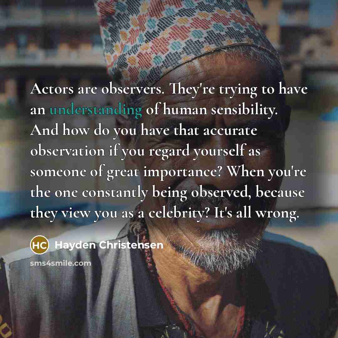 “Actors are observers. They're trying to have an understanding of…” quote by Hayden Christensen