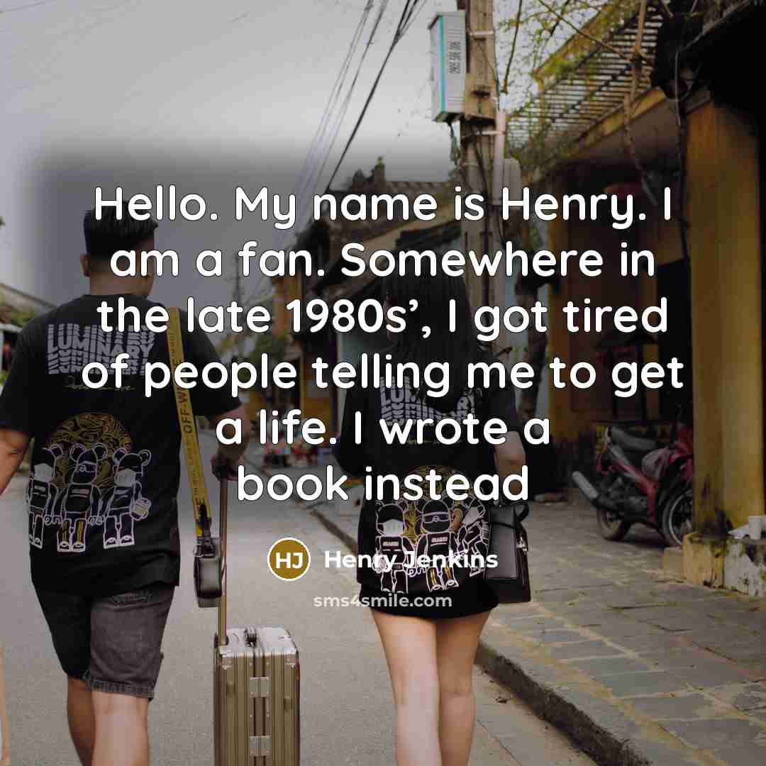 “Hello. My name is Henry. I am a fan. Somewhere…” quote by Henry Jenkins
