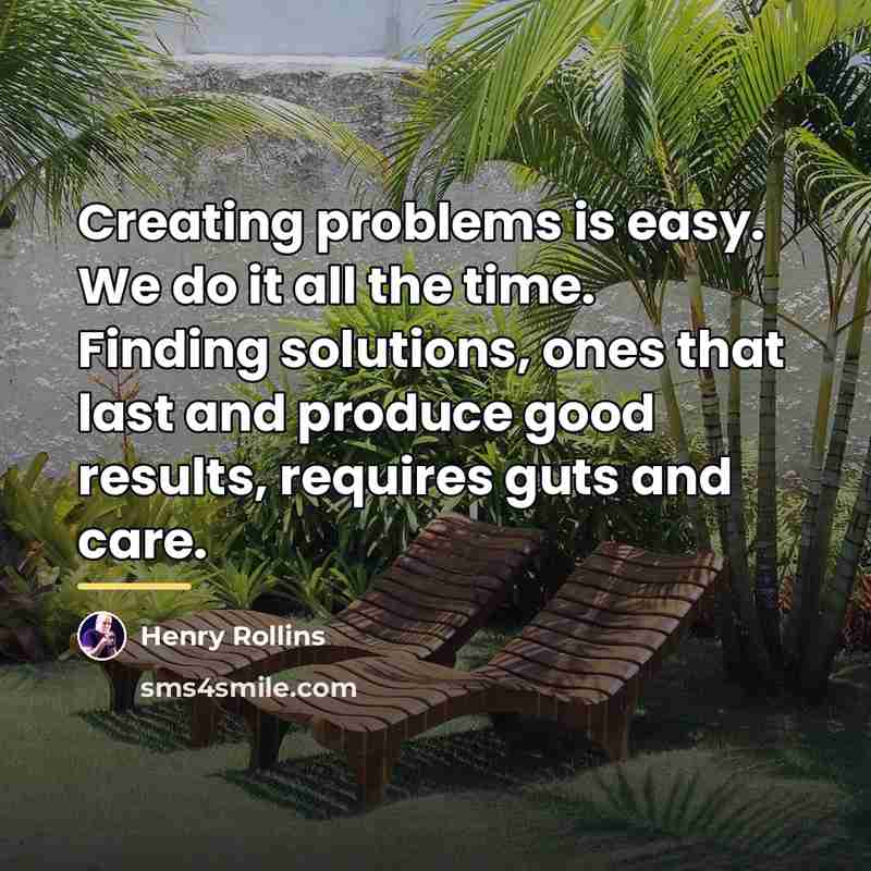 “Creating problems is easy. We do it all the time.…” quote by Henry Rollins