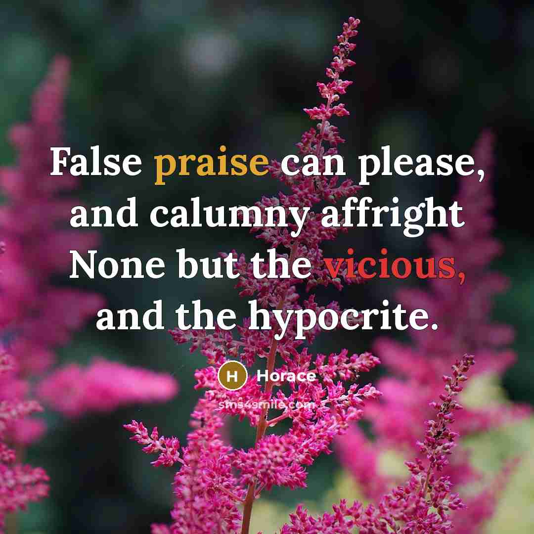 “False praise can please, and calumny affright None but the…” quote by Horace