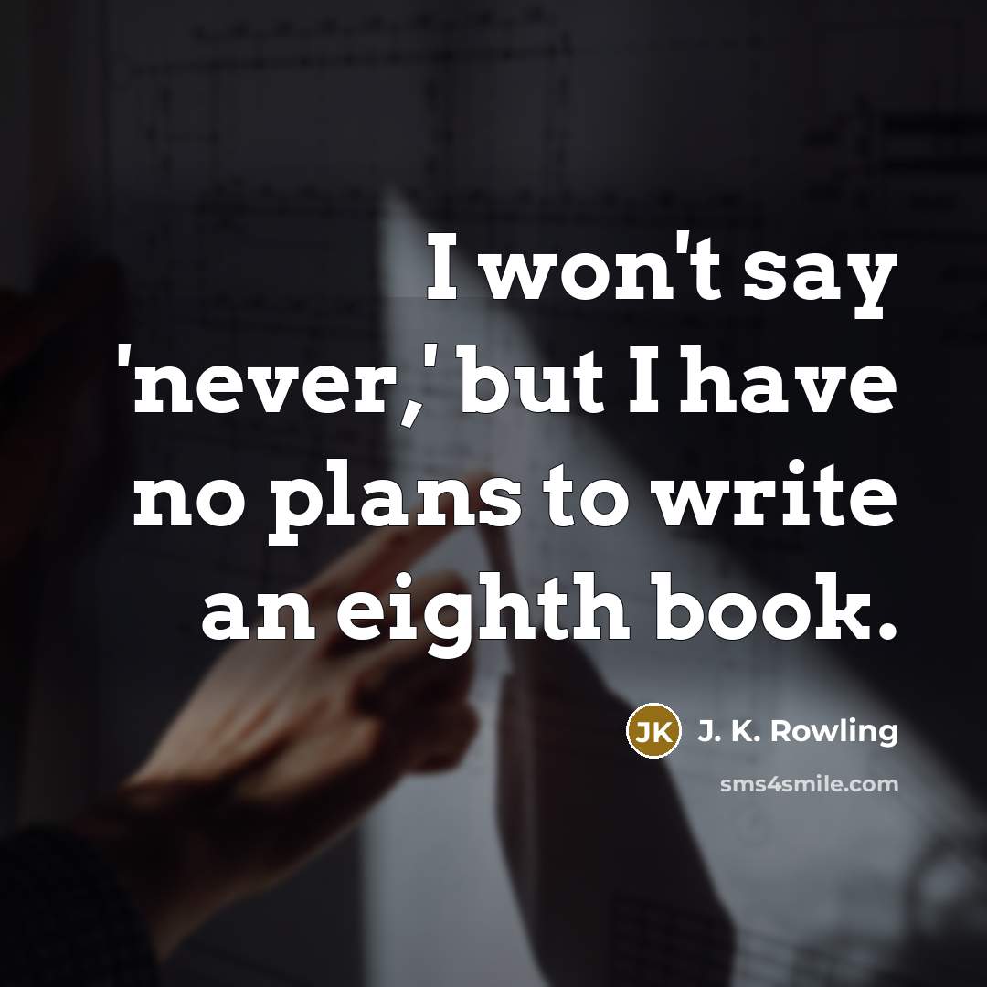 “I won't say 'never,' but I have no plans to…” quote by J. K. Rowling
