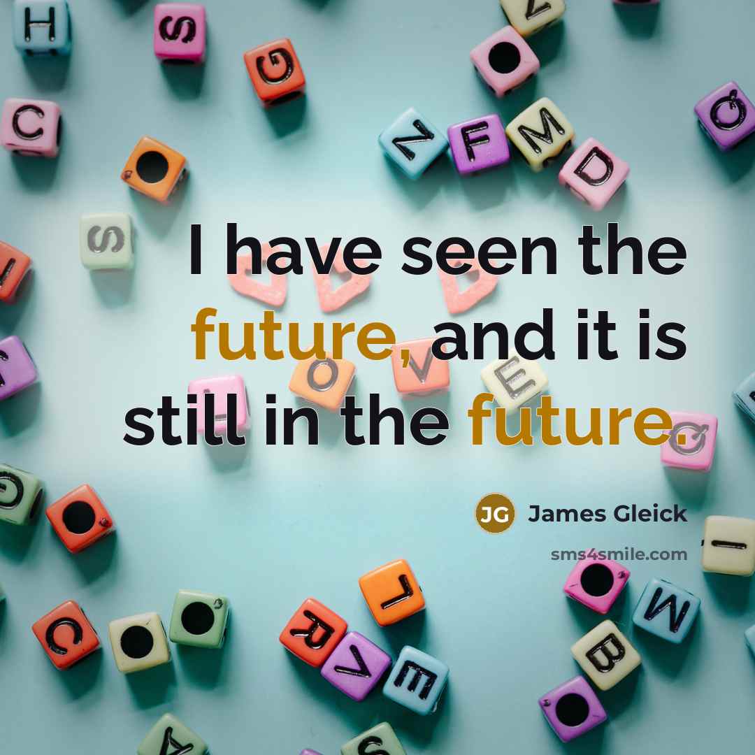 “I have seen the future, and it is still in…” quote by James Gleick