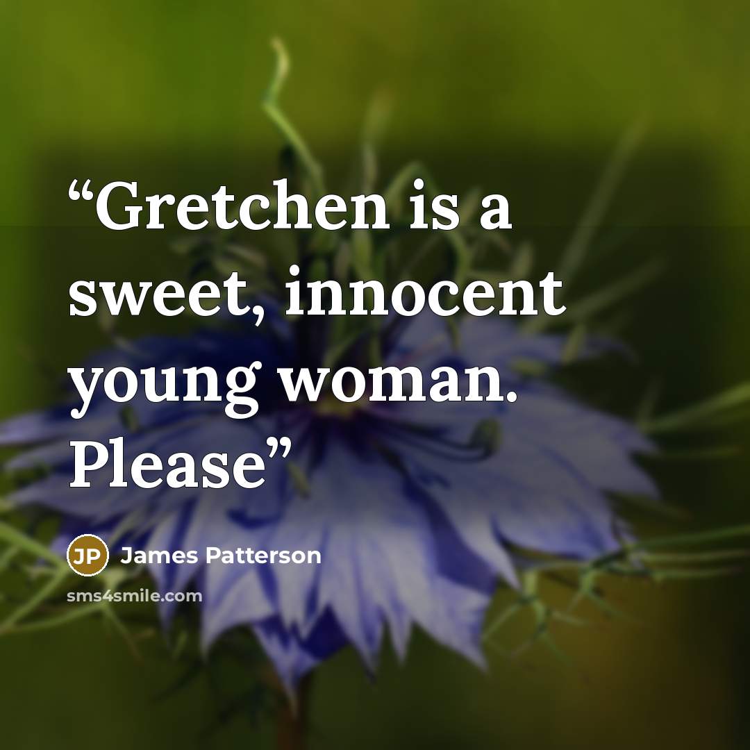 “Gretchen is a sweet, innocent young woman. Please” quote by James Patterson