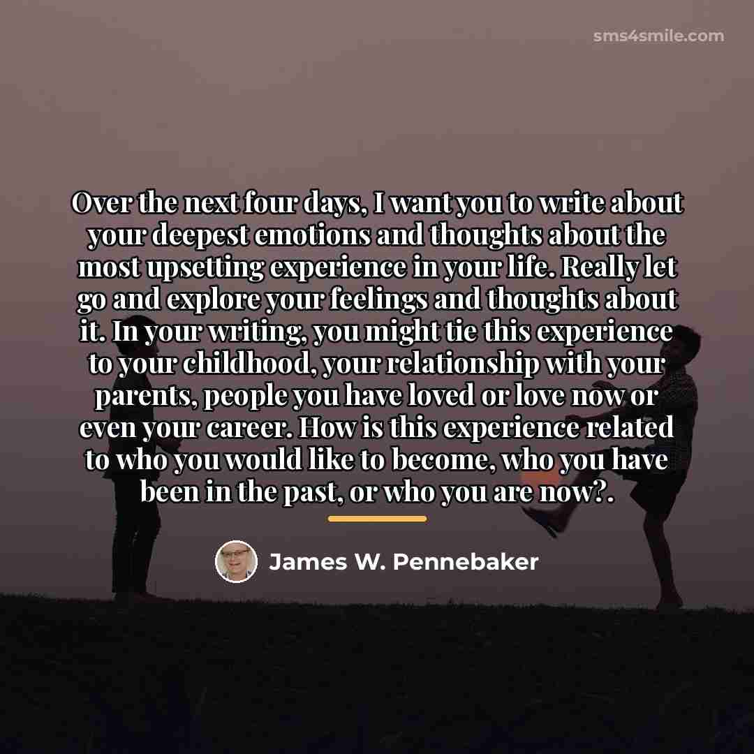 “Over the next four days, I want you to write…” quote by James W. Pennebaker