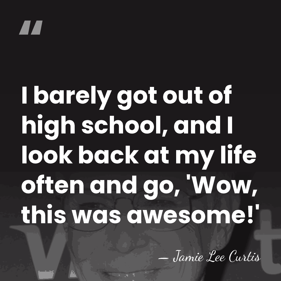 I barely got out of high school, and I look back at&hellip; - Jamie Lee Curtis