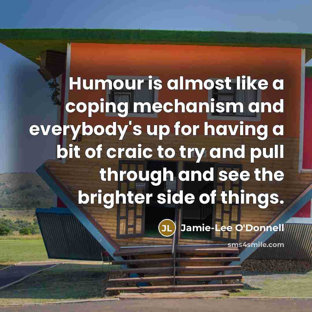 “Humour is almost like a coping mechanism and everybody's up…” quote by Jamie-Lee O'Donnell