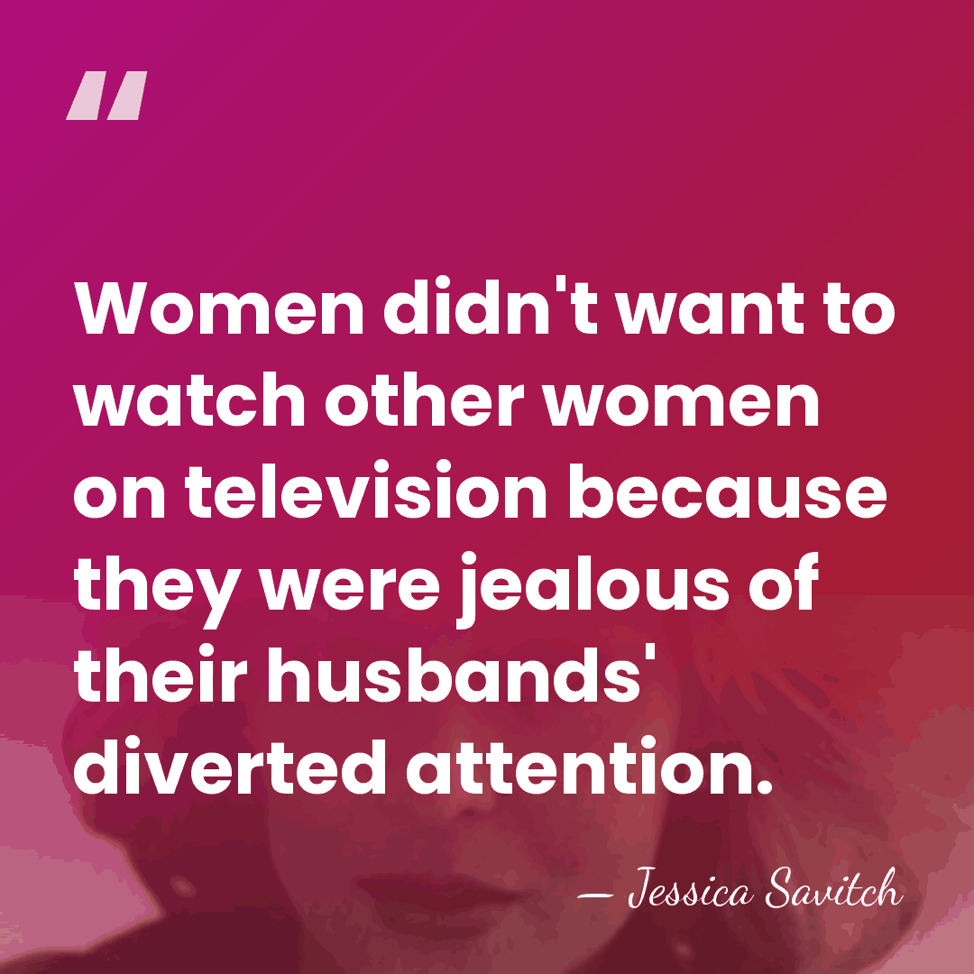 Women didn't want to watch other women on television because they were&hellip; - Jessica Savitch