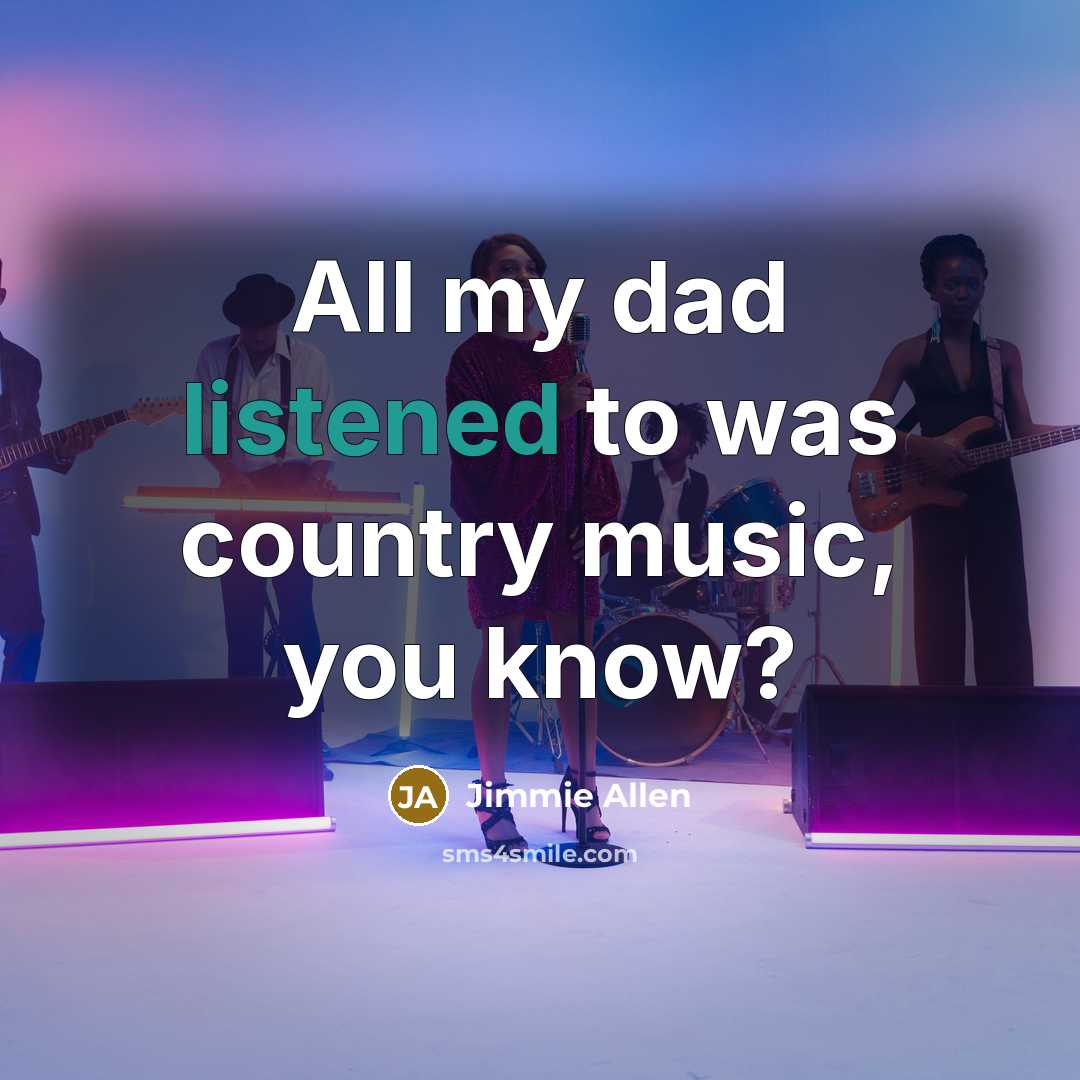 “All my dad listened to was country music, you know?…” quote by Jimmie Allen