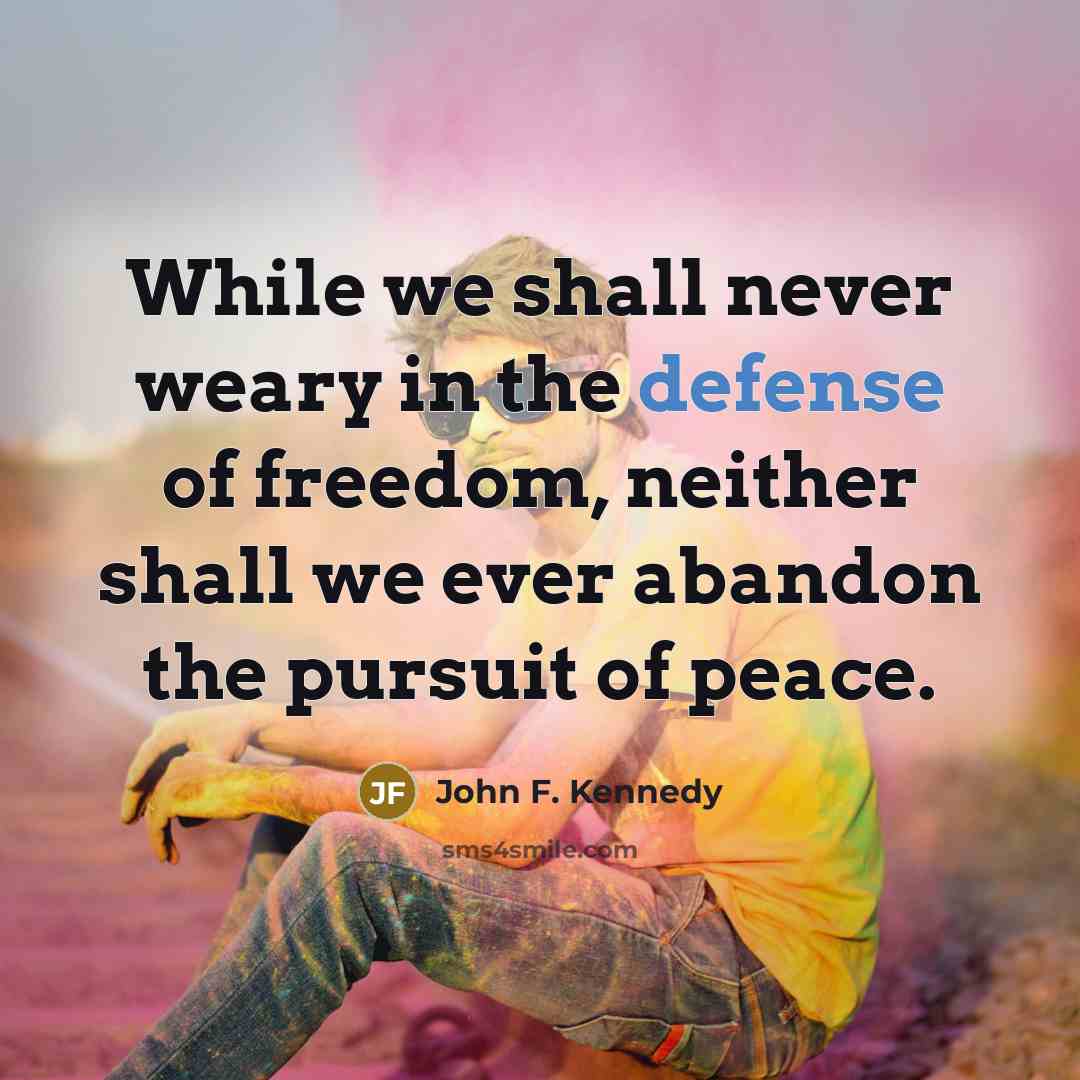 “While we shall never weary in the defense of freedom,…” quote by John F. Kennedy