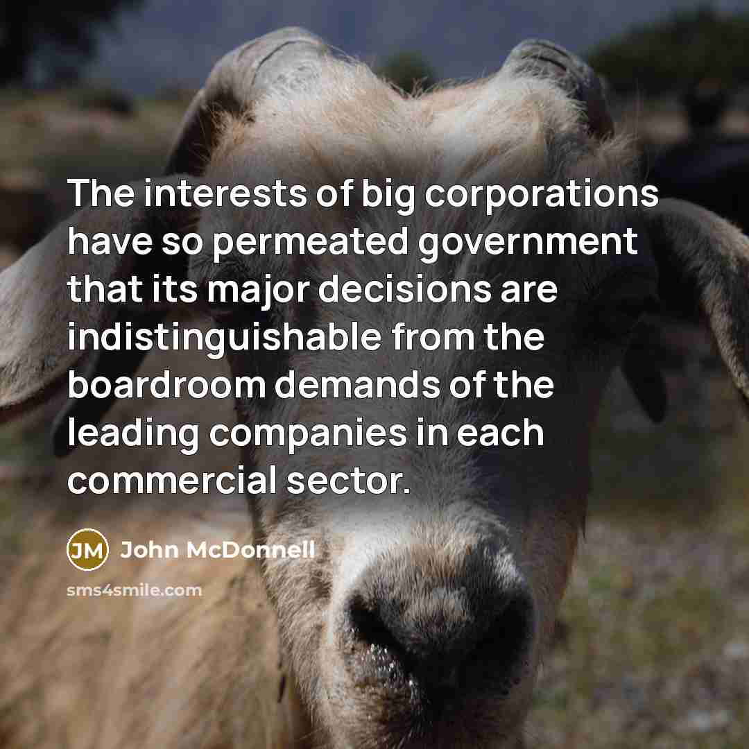 “The interests of big corporations have so permeated government that…” quote by John McDonnell