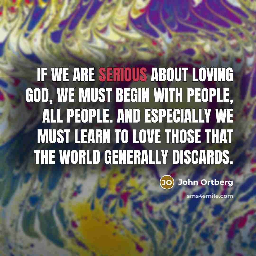 “If we are serious about loving God, we must begin…” quote by John Ortberg