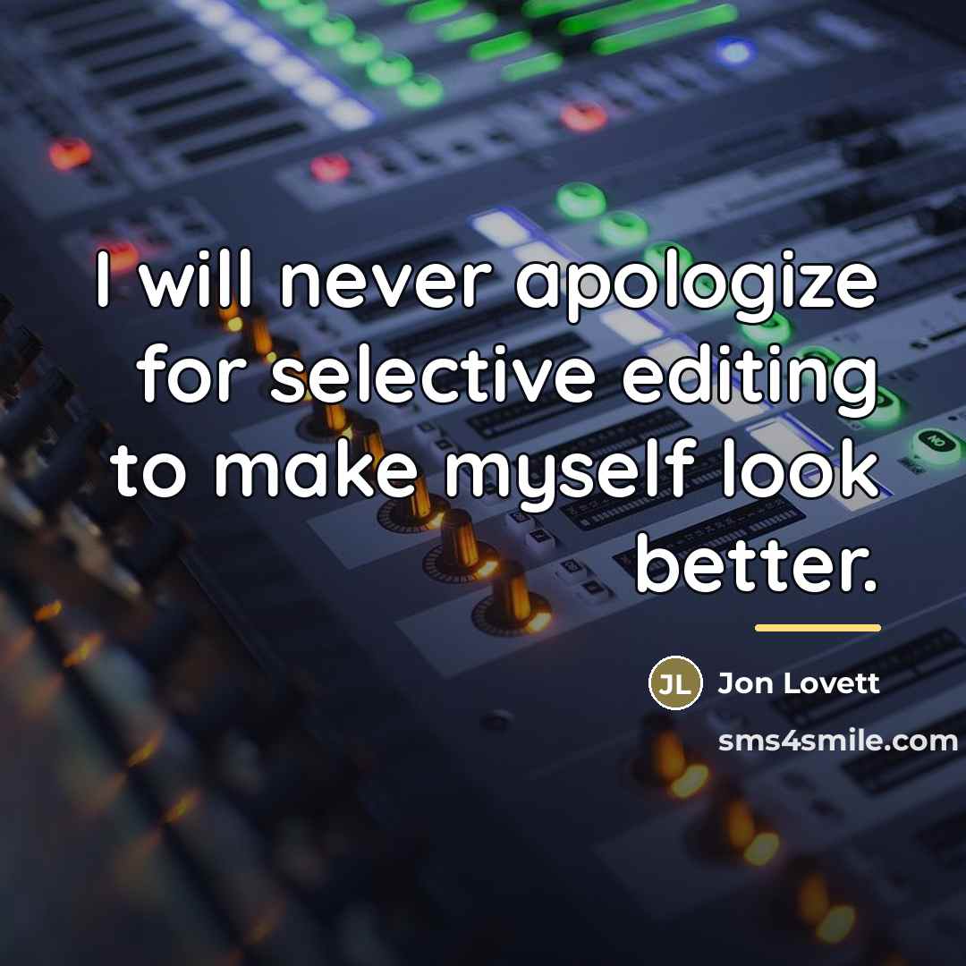 “I will never apologize for selective editing to make myself…” quote by Jon Lovett