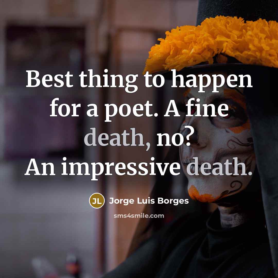 “Best thing to happen for a poet. A fine death,…” quote by Jorge Luis Borges
