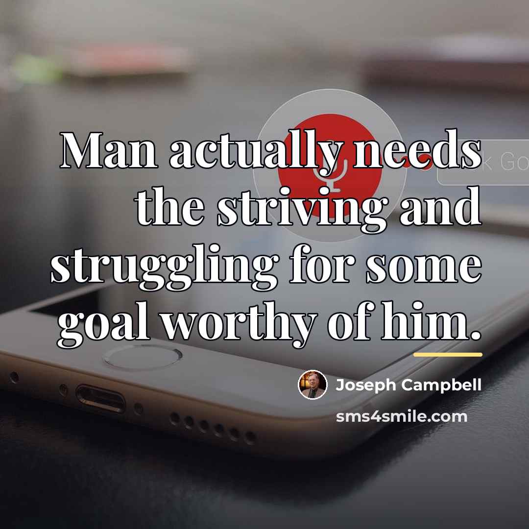 “Man actually needs the striving and struggling for some goal…” quote by Joseph Campbell