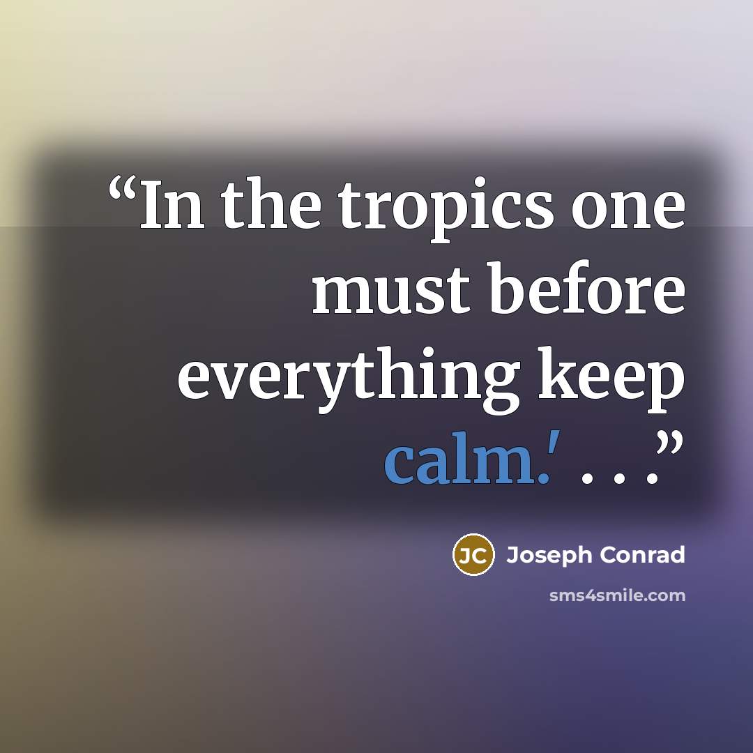 “In the tropics one must before everything keep calm.' . . .” quote by Joseph Conrad