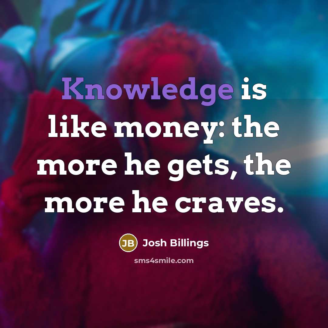 “Knowledge is like money: the more he gets, the more…” quote by Josh Billings