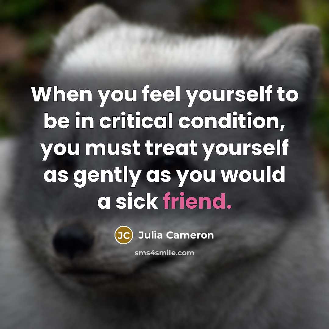 “When you feel yourself to be in critical condition, you…” quote by Julia Cameron
