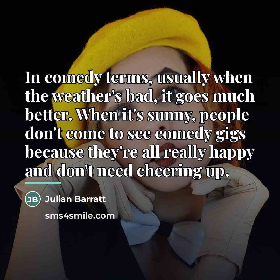 “In comedy terms, usually when the weather's bad, it goes…” quote by Julian Barratt
