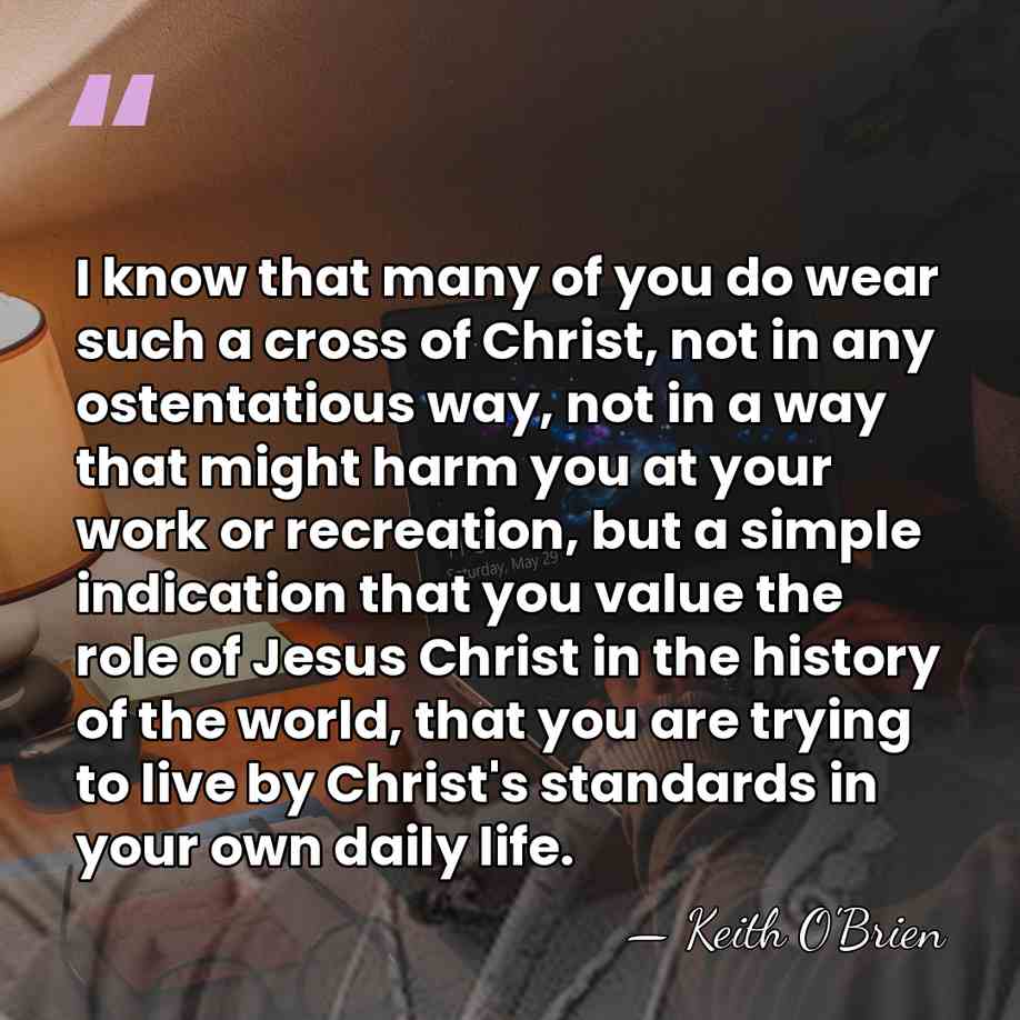I know that many of you do wear such a cross of&hellip; - Keith O'Brien