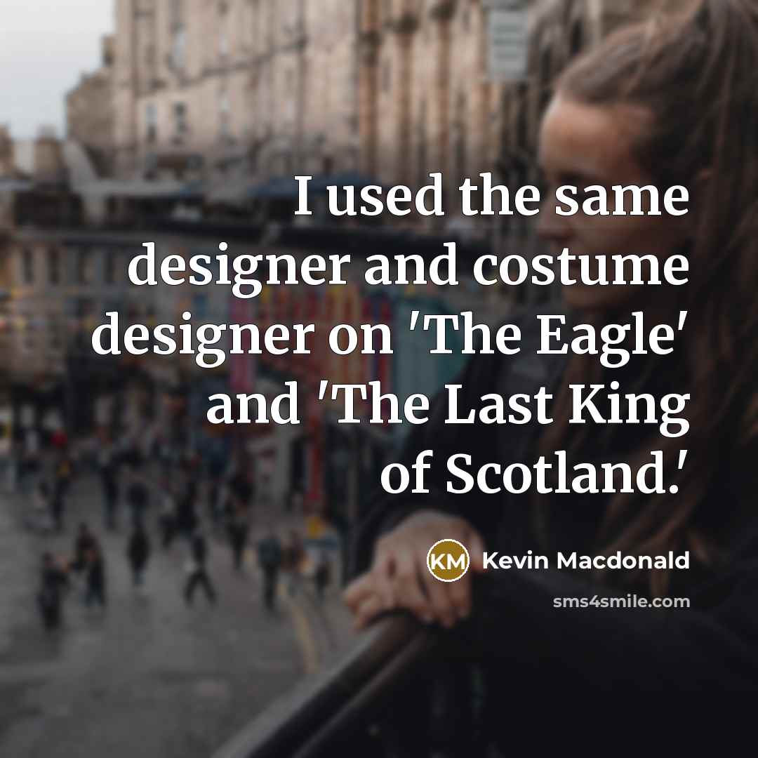 “I used the same designer and costume designer on 'The…” quote by Kevin Macdonald