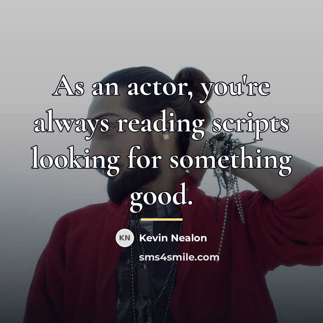 “As an actor, you're always reading scripts looking for something…” quote by Kevin Nealon