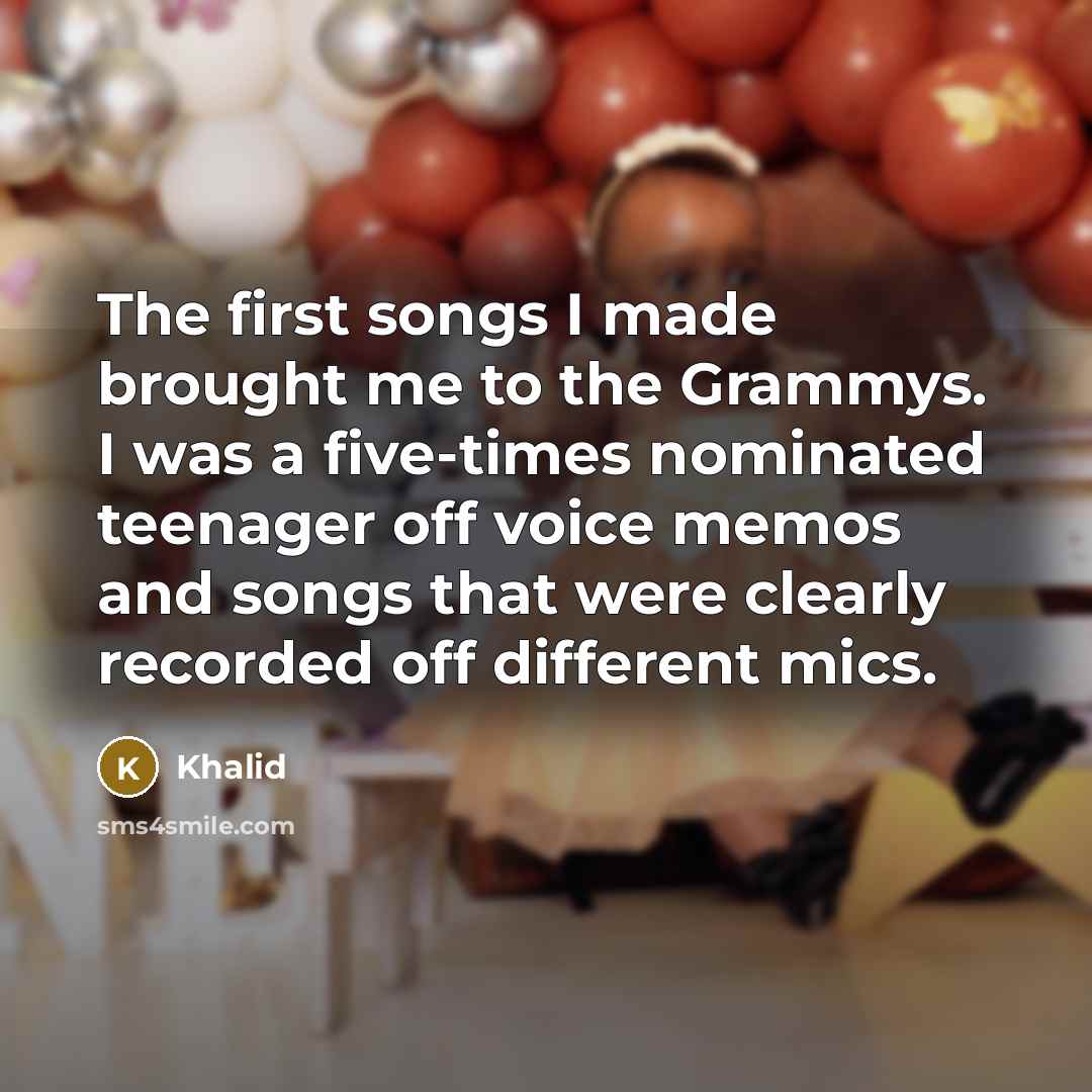 “The first songs I made brought me to the Grammys.…” quote by Khalid